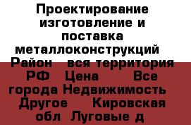 Проектирование,изготовление и поставка металлоконструкций › Район ­ вся территория РФ › Цена ­ 1 - Все города Недвижимость » Другое   . Кировская обл.,Луговые д.